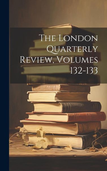 Produktbild: The London Quarterly Review, Volumes 132-133