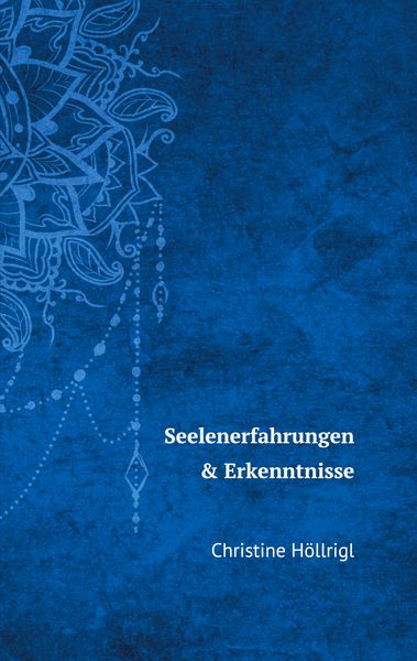 Seelenerfahrungen & Erkenntnisse, Taschenbuch von Christine Höllrigl, BoD – Books on Demand, 9783755766735