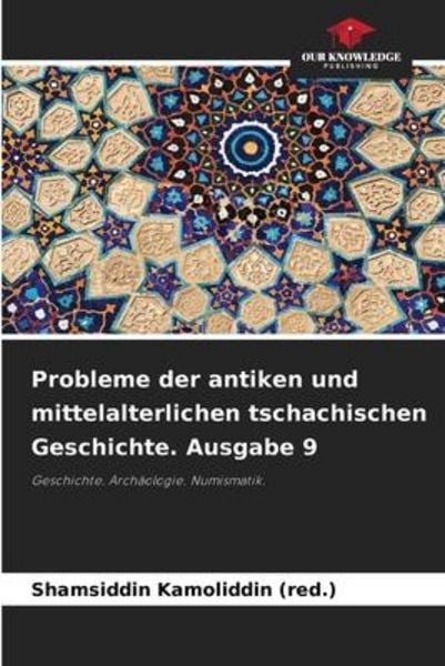 Probleme der antiken und mittelalterlichen tschachischen Geschichte. Ausgabe 9, Taschenbuch von Shamsiddin Kamoliddin (red., Our Knowledge Publishing,