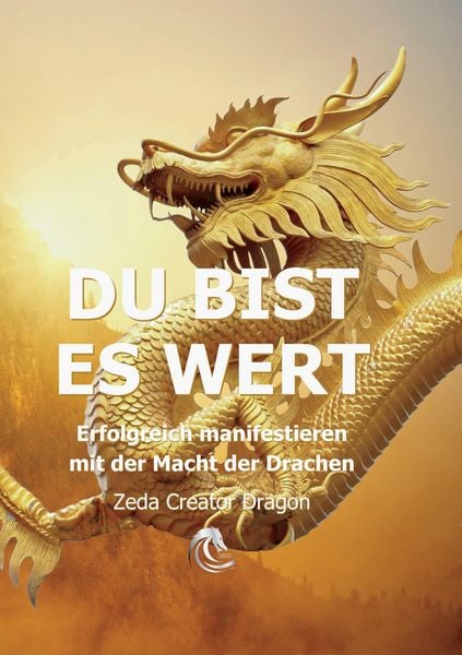 DU BIST ES WERT - Erfolgreich Manifestieren Mit Der Macht Der Drachen - Ein gechanneltes Buch zur Selbstermächtigung,, Taschenbuch von Zeda Creator