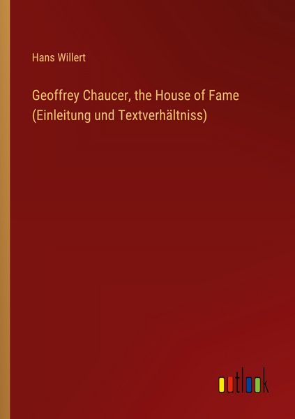 Geoffrey Chaucer, the House of Fame (Einleitung und Textverhältniss), Taschenbuch von Hans Willert, Outlook, 9783368532277