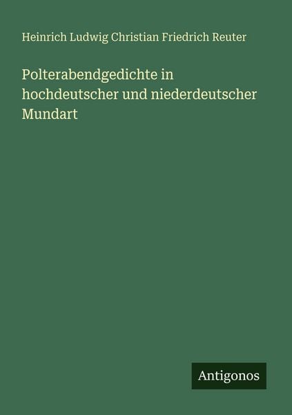 Polterabendgedichte in hochdeutscher und niederdeutscher Mundart, Taschenbuch von Heinrich Ludwig Christian Friedrich Reuter, Antigonos Verlag,