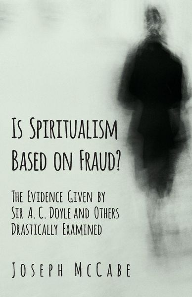 Produktbild: Is Spiritualism Based on Fraud? - The Evidence Given by Sir A. C. Doyle and Others Drastically Examined