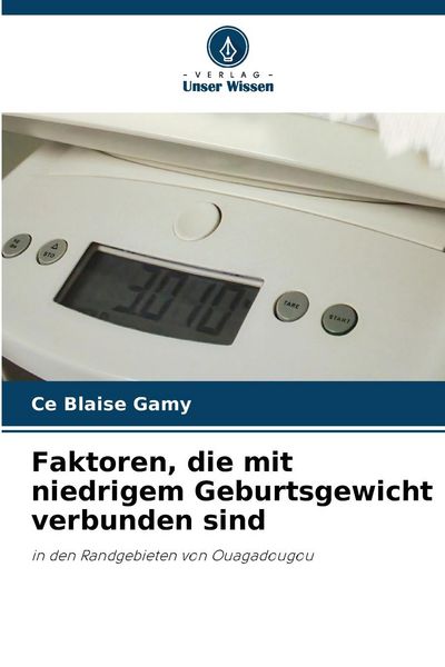 Faktoren, die mit niedrigem Geburtsgewicht verbunden sind, Taschenbuch von Ce Blaise Gamy, Verlag Unser Wissen, 9786205798300