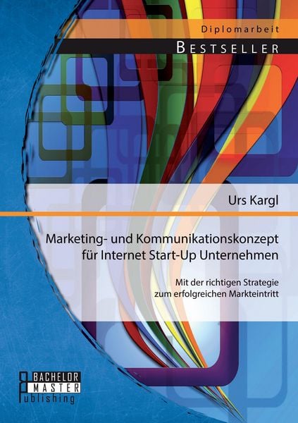 Produktbild: Marketing- und Kommunikationskonzept f&uuml;r Internet Start-Up Unternehmen: Mit der richtigen Strategie zum erfolgreichen Markteintritt