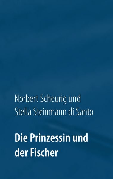 Die Prinzessin und der Fischer, Taschenbuch von Norbert Scheurig , Stella Steinmann di Santo, BoD – Books on Demand, 9783744823081