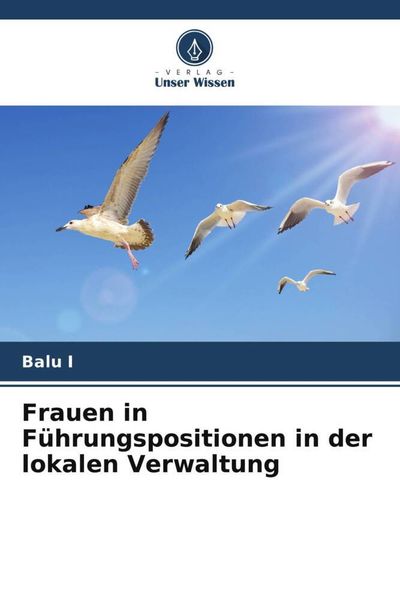 Frauen in Führungspositionen in der lokalen Verwaltung, Taschenbuch von Balu I., Verlag Unser Wissen, 9786205103227