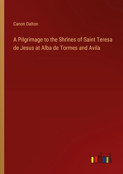 Produktbild: A Pilgrimage to the Shrines of Saint Teresa de Jesus at Alba de Tormes and Avila