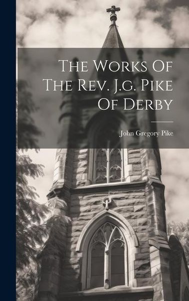 Produktbild: The Works Of The Rev. J.g. Pike Of Derby