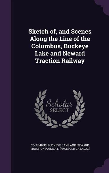 Produktbild: Sketch of, and Scenes Along the Line of the Columbus, Buckeye Lake and Neward Traction Railway