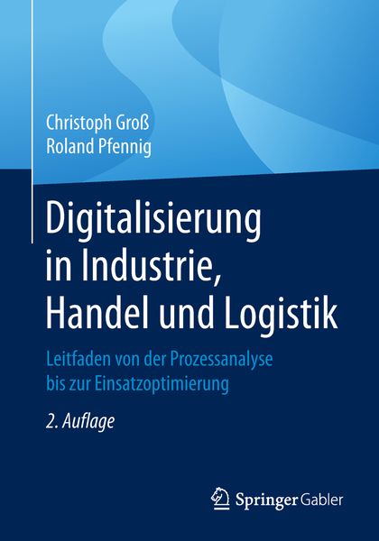 Digitalisierung in Industrie, Handel und Logistik, Taschenbuch von Christoph Gross , Roland Pfennig, Springer Fachmedien Wiesbaden GmbH, 9783658260941