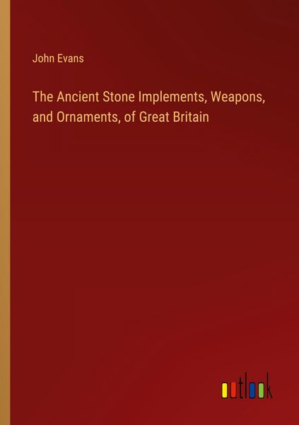 Produktbild: The Ancient Stone Implements, Weapons, and Ornaments, of Great Britain