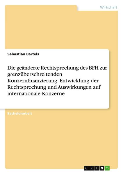 Produktbild: Die ge&auml;nderte Rechtsprechung des BFH zur grenz&uuml;berschreitenden Konzernfinanzierung. Entwicklung der Rechtsprechung und Auswirkungen auf internationale Konzerne