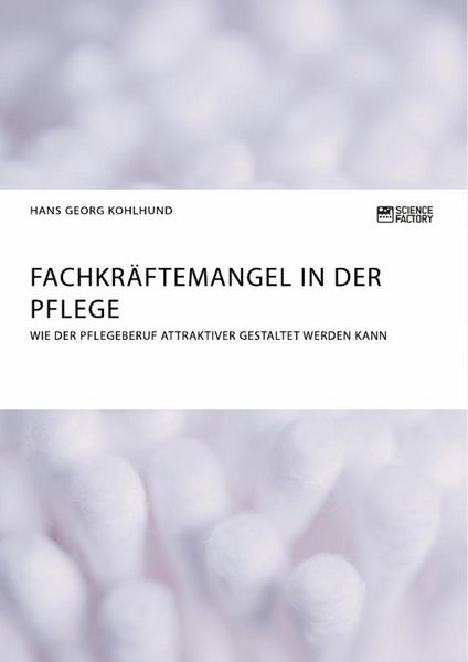 Produktbild: Fachkr&auml;ftemangel in der Pflege. Wie der Pflegeberuf attraktiver gestaltet werden kann