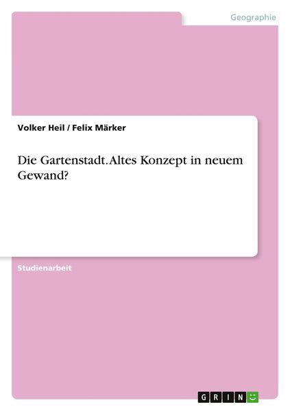 Die Gartenstadt. Altes Konzept in neuem Gewand?, Taschenbuch von Volker Heil , Felix Märker, GRIN, 9783656069850