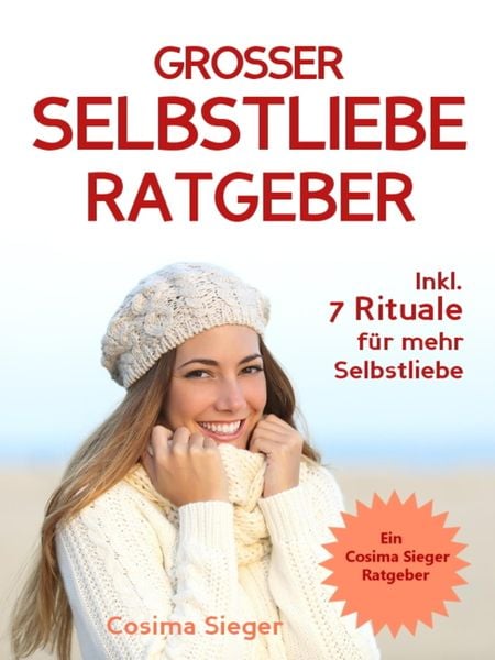 Produktbild: Selbstliebe: DER GROSSE SELBSTLIEBE RATGEBER! Wie Sie Ihre Selbstliebe aufbauen, sich mit liebevollen Augen sehen lernen, sich selbst lieben lernen un