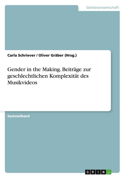 Gender in the Making. Beiträge zur geschlechtlichen Komplexität des Musikvideos, Taschenbuch von Carla Schriever , Oliver Gräber (Hrsg., GRIN,