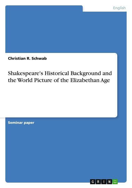 Shakespeare's Historical Background and the World Picture of the Elizabethan Age, Taschenbuch von Christian R. Schwab, GRIN, 9783638668972