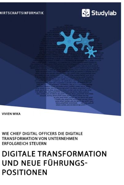 Produktbild: Digitale Transformation und neue F&uuml;hrungspositionen. Wie Chief Digital Officers die digitale Transformation von Unternehmen erfolgreich steuern