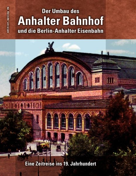 Produktbild: Der Umbau des Anhalter Bahnhof und die Berlin-Anhalter Eisenbahn