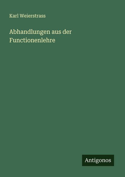 Abhandlungen aus der Functionenlehre, Taschenbuch von Karl Weierstrass, Antigonos Verlag, 9783563904961