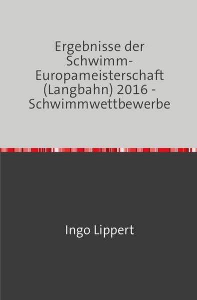 Sportstatistik / Ergebnisse der Schwimm-Europameisterschaft (Langbahn) 2016 - Schwimmwettbewerbe, Taschenbuch von Ingo Lippert, Epubli, 9783745017359