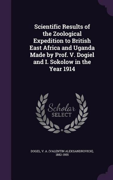 Produktbild: Scientific Results of the Zoological Expedition to British East Africa and Uganda Made by Prof. V. Dogiel and I. Sokolow in the Year 1914
