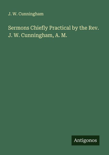 Produktbild: Sermons Chiefly Practical by the Rev. J. W. Cunningham, A. M.