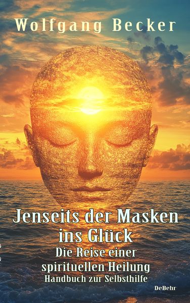 Produktbild: Jenseits der Masken ins Gl&uuml;ck - Die Reise einer spirituellen Heilung - Handbuch zur Selbsthilfe