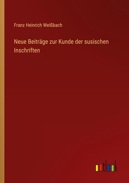 Neue Beiträge zur Kunde der susischen Inschriften, Taschenbuch von Franz Heinrich Weissbach, Outlook, 9783368238902