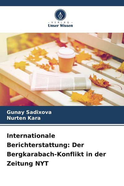 Internationale Berichterstattung: Der Bergkarabach-Konflikt in der Zeitung NYT, Taschenbuch von Gunay Sadixova , Nurten Kara, Verlag Unser Wissen,