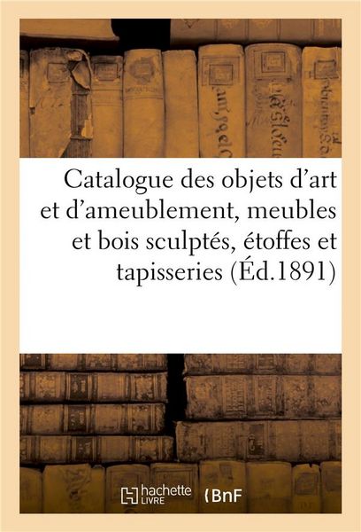 Produktbild: Catalogue Des Objets d'Art Et d'Ameublement, Meubles Et Bois Sculpt&eacute;s, &Eacute;toffes Et Tapisseries