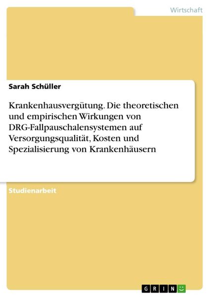 Produktbild: Krankenhausverg&uuml;tung. Die theoretischen und empirischen Wirkungen von DRG-Fallpauschalensystemen auf Versorgungsqualit&auml;t, Kosten und Spezialisierung von Krankenh&auml;usern