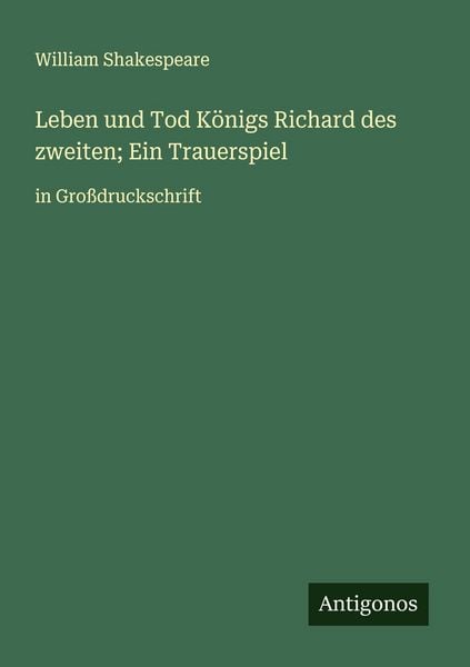 Leben und Tod Königs Richard des zweiten; Ein Trauerspiel, Taschenbuch von William Shakespeare, Antigonos Verlag, 9783388061207