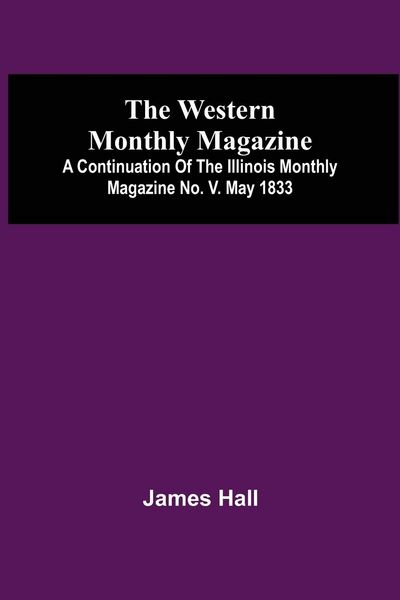 Produktbild: The Western Monthly Magazine, A Continuation Of The Illinois Monthly Magazine No. V. May 1833