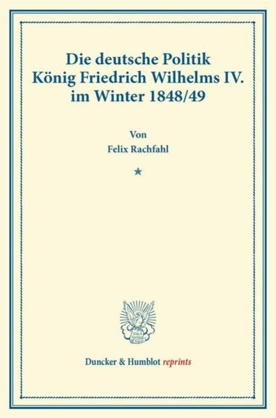 Die deutsche Politik König Friedrich Wilhelms IV. im Winter 1848-49., Taschenbuch von Felix Rachfahl, Duncker & Humblot, 9783428170869