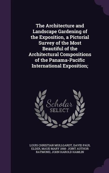 Produktbild: The Architecture and Landscape Gardening of the Exposition, a Pictorial Survey of the Most Beautiful of the Architectural Compositions of the Panama-P