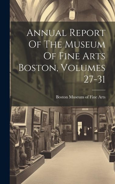 Produktbild: Annual Report Of The Museum Of Fine Arts Boston, Volumes 27-31