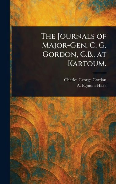 Produktbild: The Journals of Major-Gen. C. G. Gordon, C.B., at Kartoum.
