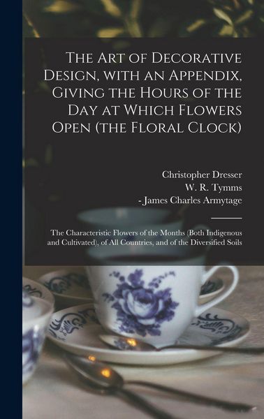 Produktbild: The Art of Decorative Design, With an Appendix, Giving the Hours of the Day at Which Flowers Open (the Floral Clock); the Characteristic Flowers of th
