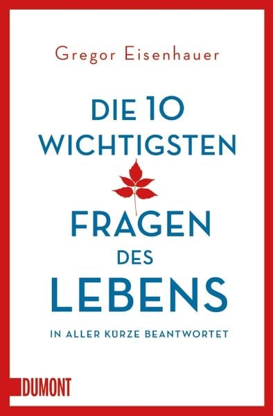 Die zehn wichtigsten Fragen des Lebens in aller Kürze beantwortet, Taschenbuch von Gregor Eisenhauer, DuMont Buchverlag