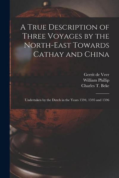 Produktbild: A True Description of Three Voyages by the North-east Towards Cathay and China: Undertaken by the Dutch in the Years 1594, 1595 and 1596