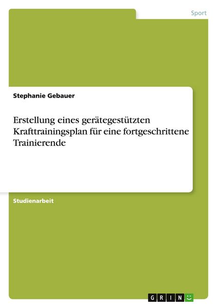 Erstellung eines gerätegestützten Krafttrainingsplan für eine fortgeschrittene Trainierende, Taschenbuch von Stephanie Gebauer, GRIN, 9783656494218