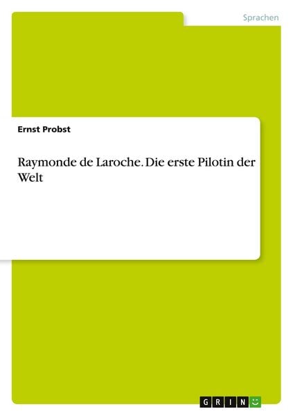 Raymonde de Laroche. Die erste Pilotin der Welt, Taschenbuch von Ernst Probst, GRIN, 9783656862826