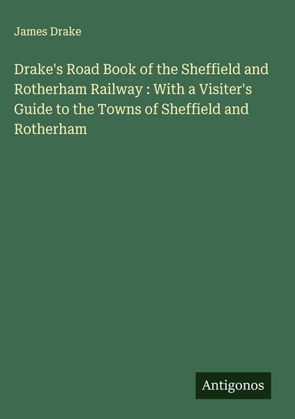 Produktbild: Drake's Road Book of the Sheffield and Rotherham Railway : With a Visiter's Guide to the Towns of Sheffield and Rotherham