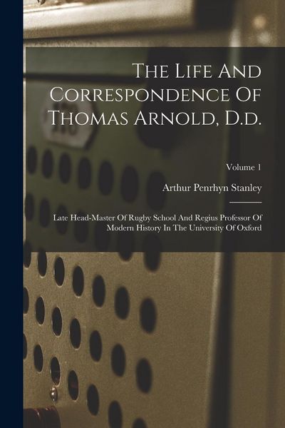 Produktbild: The Life And Correspondence Of Thomas Arnold, D.d.: Late Head-master Of Rugby School And Regius Professor Of Modern History In The University Of Oxfor