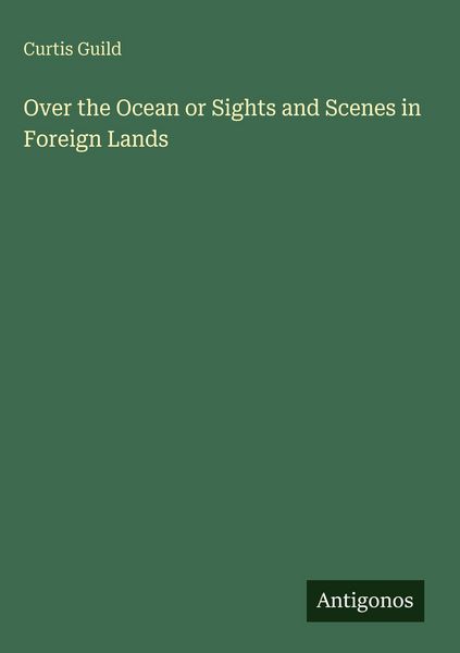 Produktbild: Over the Ocean or Sights and Scenes in Foreign Lands