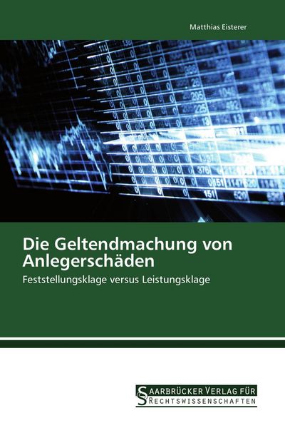 Die Geltendmachung von Anlegerschäden, Taschenbuch von Matthias Eisterer, Saarbrücker Verlag für Rechtswissenschaften, 9783861941460