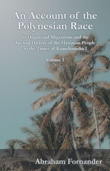 Produktbild: An Account of the Polynesian Race - Its Origin and Migrations and the Ancient History of the Hawaiian People to the Times of Kamehameha I - Volume I