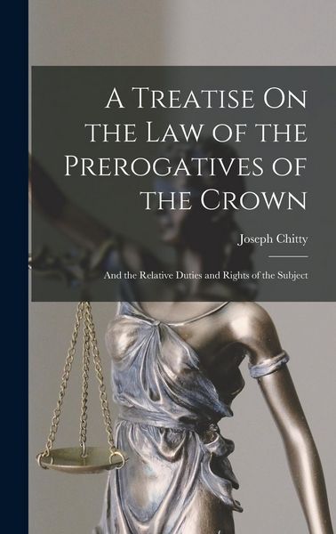 Produktbild: A Treatise On the Law of the Prerogatives of the Crown: And the Relative Duties and Rights of the Subject